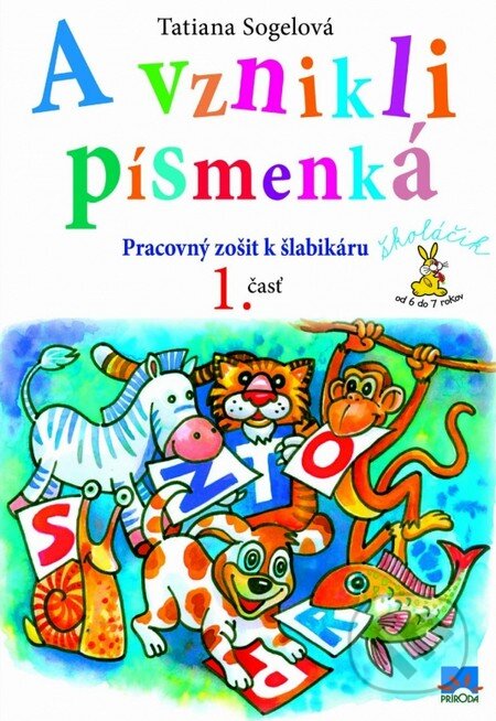 Kniha: A vznikli písmenká (Pracovný zošit k šlabikáru, 1. časť) (Tatiana Sogelová). Príroda, 2012 Kniha: A vznikli písmenká (Pracovný zošit k šlabikáru, 1. časť) (Tatiana Sogelová). Príroda, 2012