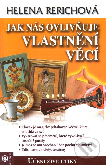 Kniha: Jak nás ovlivňuje vlastnění věcí (Helena Rerichová). Eugenika, 2012 Kniha: Jak nás ovlivňuje vlastnění věcí (Helena Rerichová). Eugenika, 2012