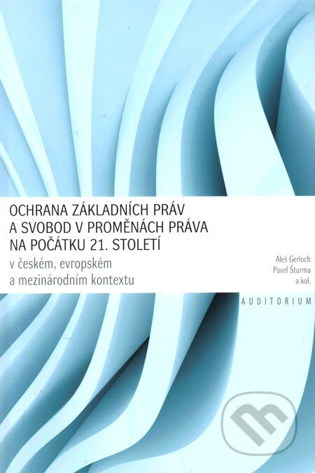 Kniha: Ochrana základních práv a svobod v proměnách práva na počátku 21. století (Aleš Gerloch, Pavel Šturma a kolektiv). Auditorium, 2011 Kniha: Ochrana základních práv a svobod v proměnách práva na počátku 21. století (Aleš Gerloch, Pavel Šturma a kolektiv). Auditorium, 2011