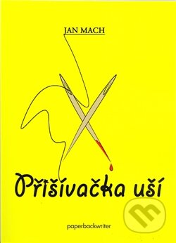 Kniha: Přišívačka uší (Jan Mach). Paperbackwriter, 2012 Kniha: Přišívačka uší (Jan Mach). Paperbackwriter, 2012