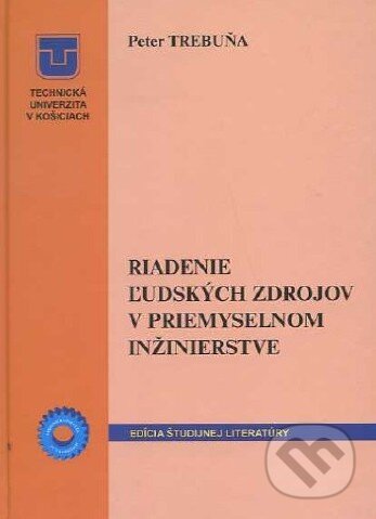 Kniha: Riadenie ľudských zdrojov v priemyselnom inžinierstve (Peter Trebuňa). Technická univerzita v Košiciach Kniha: Riadenie ľudských zdrojov v priemyselnom inžinierstve (Peter Trebuňa). Technická univerzita v Košiciach