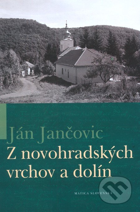Kniha: Z novohradských vrchov a dolín (Ján Jančovic). Matica slovenská, 2012 Kniha: Z novohradských vrchov a dolín (Ján Jančovic). Matica slovenská, 2012