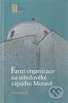 Kniha: Farní organizace na středověké západní Moravě (Petr Jokeš). Matice moravská, 2011 Kniha: Farní organizace na středověké západní Moravě (Petr Jokeš). Matice moravská, 2011