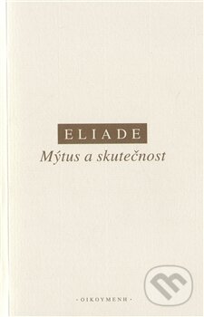Kniha: Mýtus a skutečnost (Mircea Eliade). OIKOYMENH, 2012 Kniha: Mýtus a skutečnost (Mircea Eliade). OIKOYMENH, 2012
