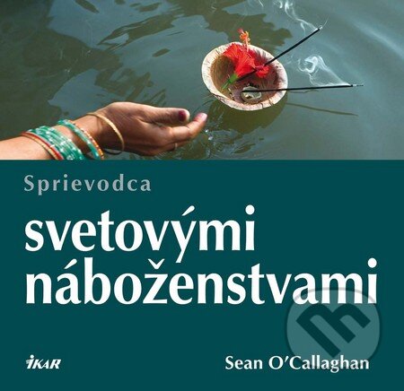 Kniha: Sprievodca svetovými náboženstvami (Sean O'Callaghan). Ikar, 2012 Kniha: Sprievodca svetovými náboženstvami (Sean O'Callaghan). Ikar, 2012