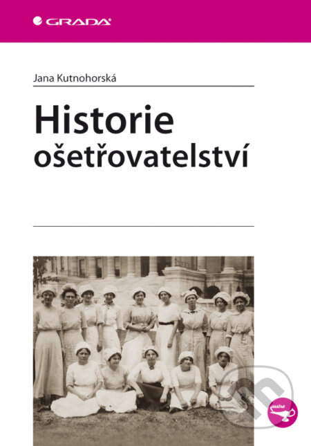 E-kniha: Historie ošetřovatelství (Jana Kutnohorská). Grada, 2010 E-kniha: Historie ošetřovatelství (Jana Kutnohorská). Grada, 2010