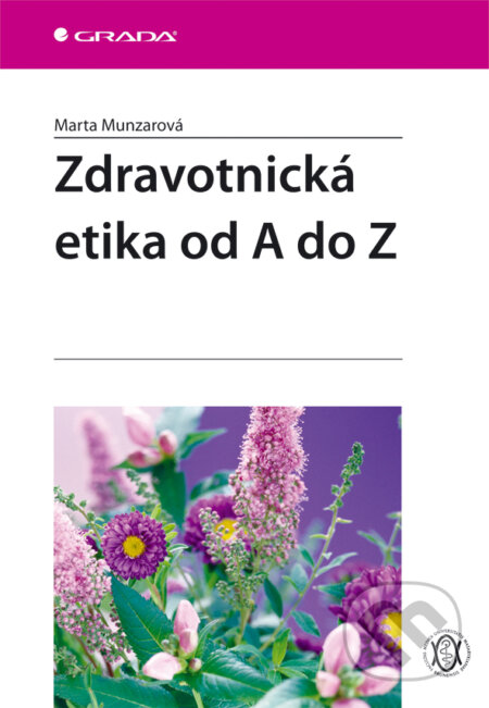 E-kniha: Zdravotnická etika od A do Z (Marta Munzarová). Grada, 2005 E-kniha: Zdravotnická etika od A do Z (Marta Munzarová). Grada, 2005