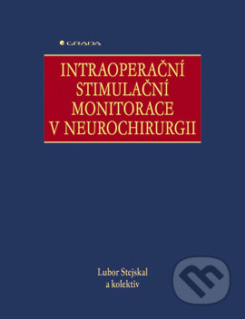 Intraoperační stimulační monitorace v neurochirurgii - Lubor Stejskal a kolektiv, Grada, 2006