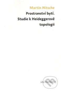Prostranství bytí. Studie k Heideggerově topologii - Martin Nitsche, Togga, 2012