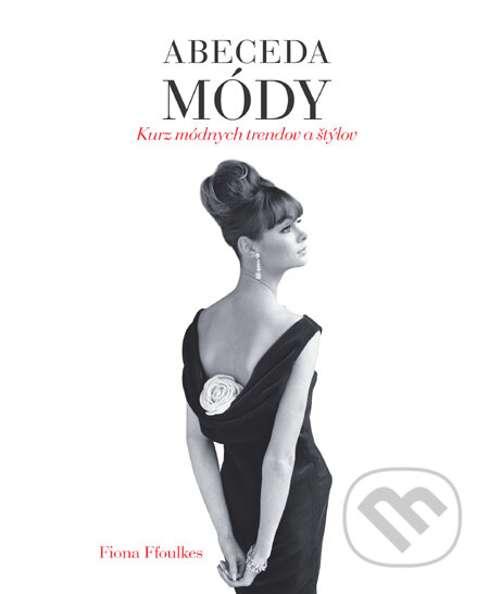 Kniha: Abeceda módy (Fiona Foulkes). Slovart, 2012 Kniha: Abeceda módy (Fiona Foulkes). Slovart, 2012