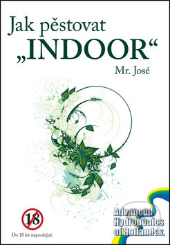Kniha: Jak pěstovat INDOOR (Mr. José). Mr. José, 2011 Kniha: Jak pěstovat INDOOR (Mr. José). Mr. José, 2011