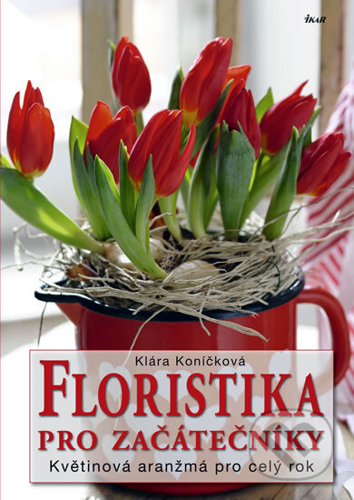 Kniha: Floristika pro začátečníky (Klára Koníčková), 2012 Kniha: Floristika pro začátečníky (Klára Koníčková), 2012