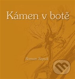 Kniha: Kámen v botě (Roman Szpuk). Nakladatelství Stehlík, 2012 Kniha: Kámen v botě (Roman Szpuk). Nakladatelství Stehlík, 2012