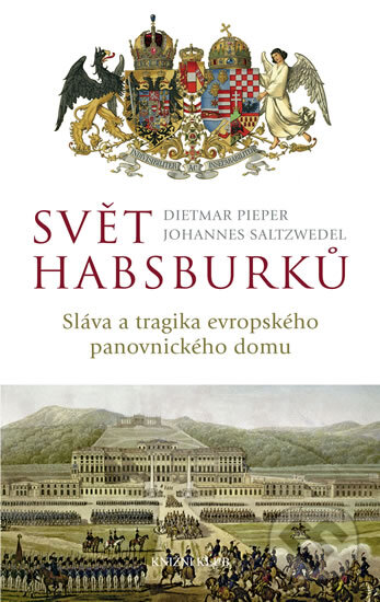 Kniha: Svět Habsburků (Dietmar Pieper a Johannes Saltzwedel). Knižní klub, 2012 Kniha: Svět Habsburků (Dietmar Pieper a Johannes Saltzwedel). Knižní klub, 2012