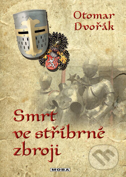 Kniha: Smrt ve stříbrné zbroji (Otomar Dvořák). Moba, 2012 Kniha: Smrt ve stříbrné zbroji (Otomar Dvořák). Moba, 2012