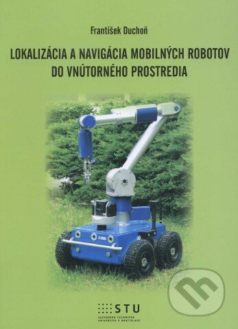 Lokalizácia a navigácia mobilných robotov do vnútorného prostredia - František Duchoň, STU, 2012