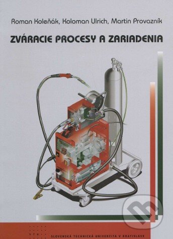 Kniha: Zváracie procesy a zariadenia (Koloman Ulrich, Martin Provazník a Roman Koleňák). STU, 2012 Kniha: Zváracie procesy a zariadenia (Koloman Ulrich, Martin Provazník a Roman Koleňák). STU, 2012
