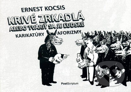 Kniha: Krivé zrkadlá alebo tváriť sa je ľudské (Ernest Kocsis). PostScriptum, 2012 Kniha: Krivé zrkadlá alebo tváriť sa je ľudské (Ernest Kocsis). PostScriptum, 2012