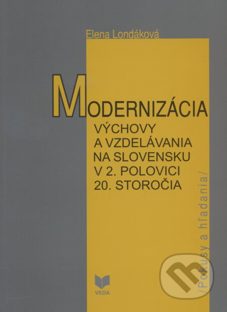 Kniha: Modernizácia výchovy a vzdelávania na Slovensku v 2.pol. 20.storočia (Elena Londáková). VEDA, 2007 Kniha: Modernizácia výchovy a vzdelávania na Slovensku v 2.pol. 20.storočia (Elena Londáková). VEDA, 2007