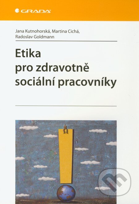 Kniha: Etika pro zdravotně sociální pracovníky (Jana Kutnohorská, Martina Cichá a Radoslav Goldmann). Grada, 2011 Kniha: Etika pro zdravotně sociální pracovníky (Jana Kutnohorská, Martina Cichá a Radoslav Goldmann). Grada, 2011
