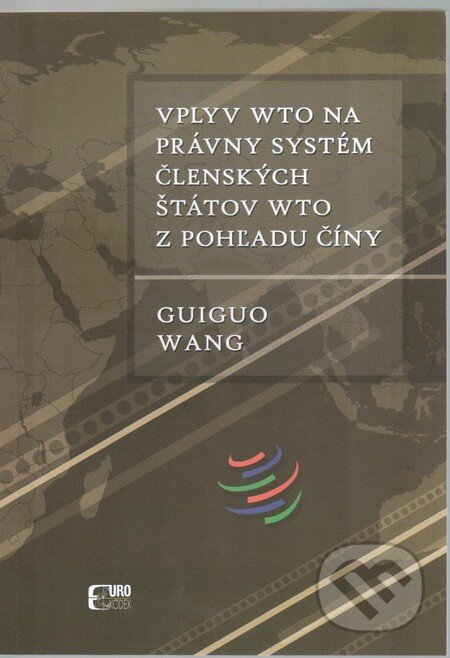 Kniha: Vplyv WTO na právny systém členských štátov WTO z pohľadu Číny (Guiguo Wang). Eurokódex, 2013 Kniha: Vplyv WTO na právny systém členských štátov WTO z pohľadu Číny (Guiguo Wang). Eurokódex, 2013