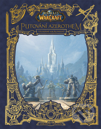 Kniha: World of Warcraft Putování Azerothem (Christie Golden). Crew, 2021 Kniha: World of Warcraft Putování Azerothem (Christie Golden). Crew, 2021