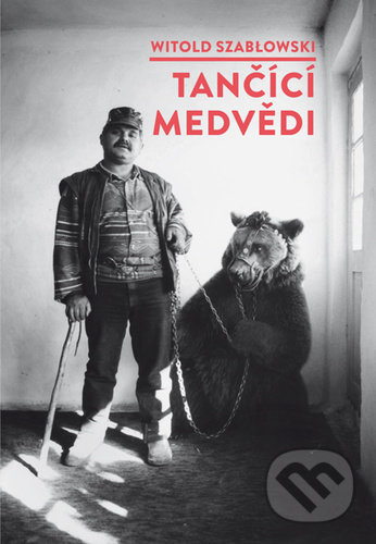 Kniha: Tančící medvědi (Witold Szabłowski). Dokořán, 2021 Kniha: Tančící medvědi (Witold Szabłowski). Dokořán, 2021