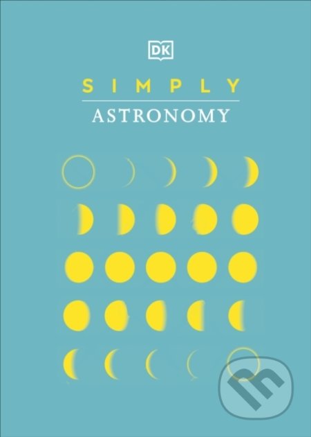 Kniha: Simply Astronomy (Dorling Kindersley). Dorling Kindersley, 2021 Kniha: Simply Astronomy (Dorling Kindersley). Dorling Kindersley, 2021
