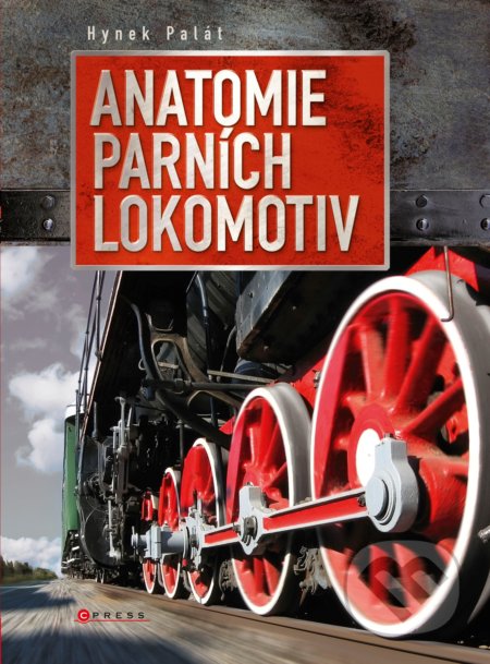 Kniha: Anatomie parních lokomotiv (Hynek Palát). CPRESS, 2021 Kniha: Anatomie parních lokomotiv (Hynek Palát). CPRESS, 2021