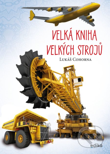Kniha: Velká kniha velkých strojů (Lukáš Cohorna). Edika, 2021 Kniha: Velká kniha velkých strojů (Lukáš Cohorna). Edika, 2021