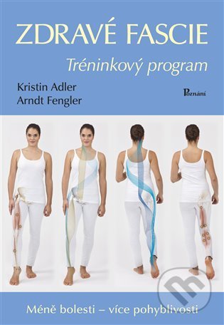 Kniha: Zdravé fascie (Arndt Fengler a Kristin Adler). Poznání, 2021 Kniha: Zdravé fascie (Arndt Fengler a Kristin Adler). Poznání, 2021