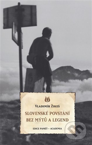 Kniha: Slovenské povstání bez mýtů a legend (Vladimír Žikeš). Academia, 2021 Kniha: Slovenské povstání bez mýtů a legend (Vladimír Žikeš). Academia, 2021