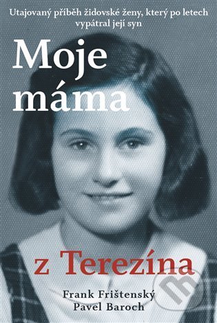 Kniha: Moje máma z Terezína (Frank Frištenský a Pavel Baroch). Zeď, 2021 Kniha: Moje máma z Terezína (Frank Frištenský a Pavel Baroch). Zeď, 2021