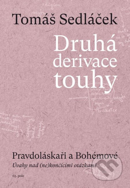 Kniha: Druhá derivace touhy - Pravdoláskaři a Bohémové (Tomáš Sedláček). 65. pole, 2021 Kniha: Druhá derivace touhy - Pravdoláskaři a Bohémové (Tomáš Sedláček). 65. pole, 2021