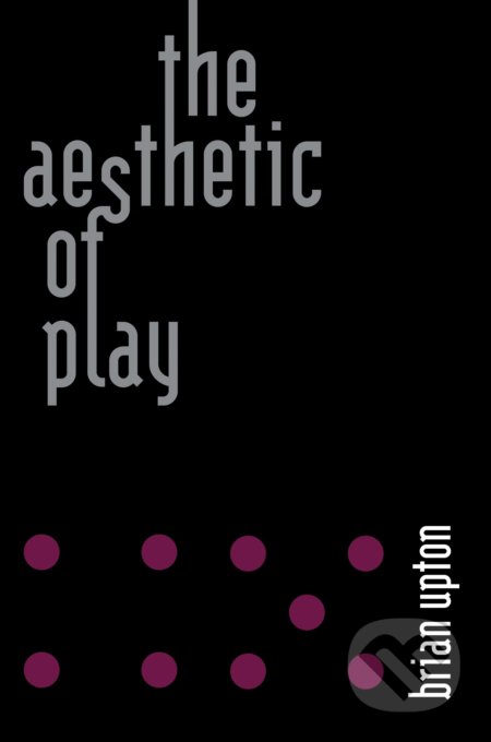 Kniha: The Aesthetic of Play (Brian Upton). The MIT Press, 2021 Kniha: The Aesthetic of Play (Brian Upton). The MIT Press, 2021