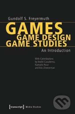 Kniha: Games | Game Design | Game Studies (Gundolf S. Freyermuth). Transcript, 2015 Kniha: Games | Game Design | Game Studies (Gundolf S. Freyermuth). Transcript, 2015