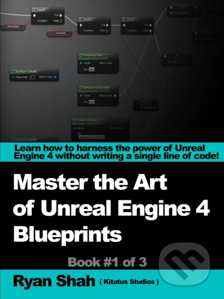 Kniha: Mastering the Art of Unreal Engine 4 - Blueprints (Ryan Shah). Lulu, 2014 Kniha: Mastering the Art of Unreal Engine 4 - Blueprints (Ryan Shah). Lulu, 2014