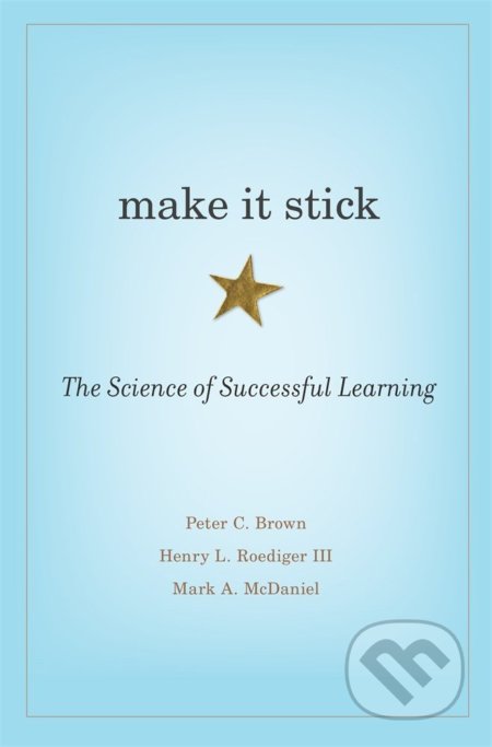Kniha: Make It Stick (Henry L. Roediger III, Mark A. McDaniel a Peter C. Brown). Harvard University Press, 2014 Kniha: Make It Stick (Henry L. Roediger III, Mark A. McDaniel a Peter C. Brown). Harvard University Press, 2014