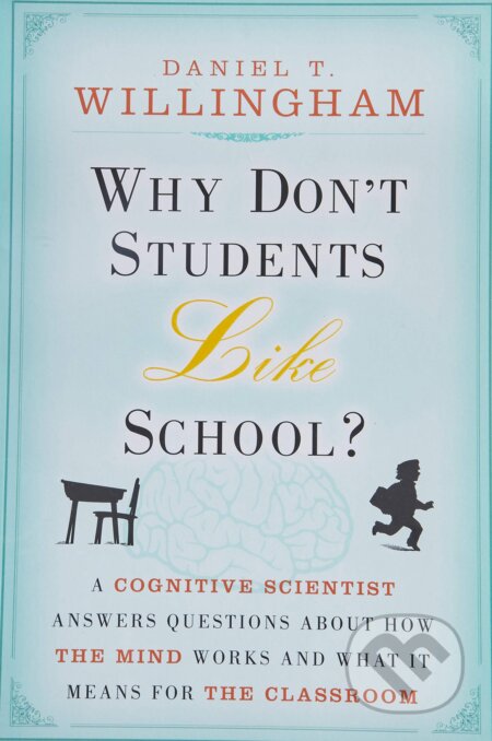 Why Don&#039;t Students Like School? - Daniel T. Willingham, John Wiley & Sons, 2010
