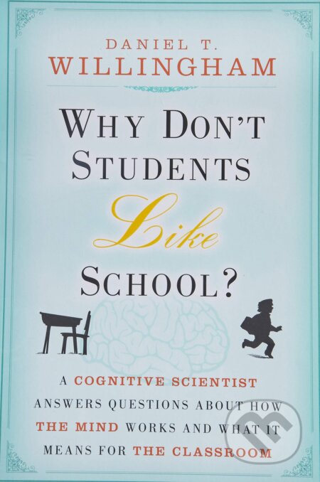 Kniha: Why Don't Students Like School? (Daniel T. Willingham). John Wiley & Sons, 2010 Kniha: Why Don't Students Like School? (Daniel T. Willingham). John Wiley & Sons, 2010