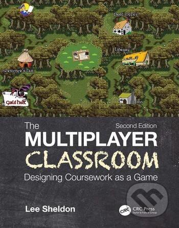 The Multiplayer Classroom - Lee Sheldon, CRC Press, 2020