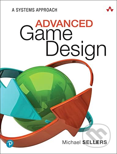 Kniha: Advanced Game Design (Michael Sellers). Addison-Wesley Professional, 2017 Kniha: Advanced Game Design (Michael Sellers). Addison-Wesley Professional, 2017