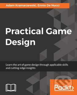 Kniha: Practical Game Design (Adam Kramarzewski a Ennio De Nucci). Packt, 2018 Kniha: Practical Game Design (Adam Kramarzewski a Ennio De Nucci). Packt, 2018