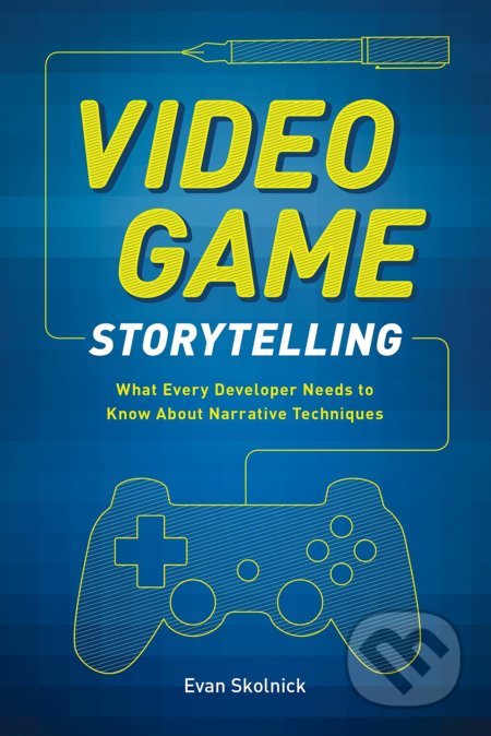 Kniha: Video Game Storytelling (Evan Skolnick). Watson-Guptill, 2014 Kniha: Video Game Storytelling (Evan Skolnick). Watson-Guptill, 2014