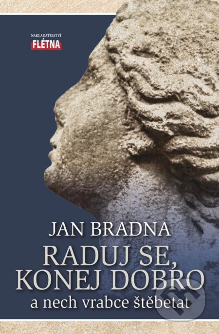 Kniha: Raduj se, konej dobro a nech vrabce štěbetat (Jan Bradna). Martin Leschinger-FLÉTNA, 2021 Kniha: Raduj se, konej dobro a nech vrabce štěbetat (Jan Bradna). Martin Leschinger-FLÉTNA, 2021