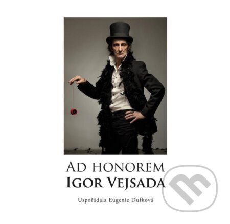 Kniha: Ad Honorem: Igor Vejsada (Eugenie Dufková). Vejsada Igor, 2021 Kniha: Ad Honorem: Igor Vejsada (Eugenie Dufková). Vejsada Igor, 2021