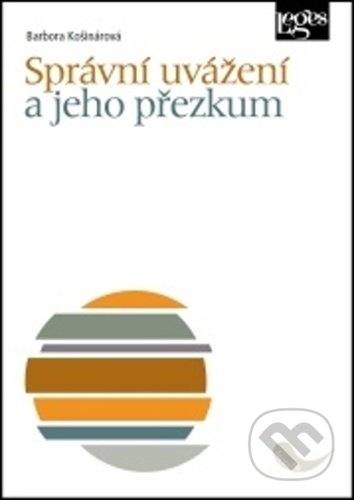 Kniha: Správní uvážení a jeho přezkum (Barbora Košinárová). Leges, 2021 Kniha: Správní uvážení a jeho přezkum (Barbora Košinárová). Leges, 2021