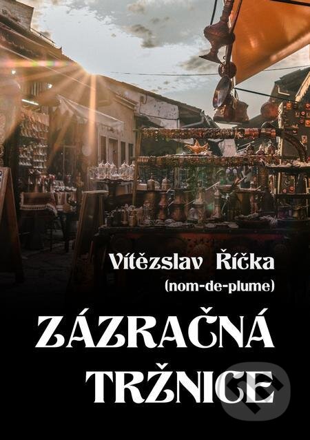 E-kniha: Zázračná tržnice (Vítězslav Říčka). E-knihy jedou E-kniha: Zázračná tržnice (Vítězslav Říčka). E-knihy jedou