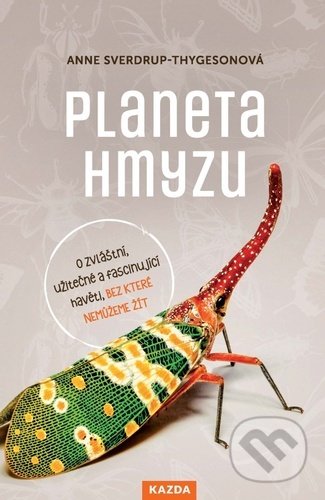 Kniha: Planeta hmyzu (Anne Sverdrup-Thygeson). Nakladatelství KAZDA, 2021 Kniha: Planeta hmyzu (Anne Sverdrup-Thygeson). Nakladatelství KAZDA, 2021