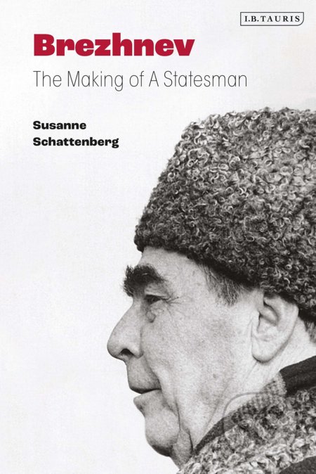 Kniha: Brezhnev (Susanne Schattenberg). I.B. Tauris, 2021 Kniha: Brezhnev (Susanne Schattenberg). I.B. Tauris, 2021